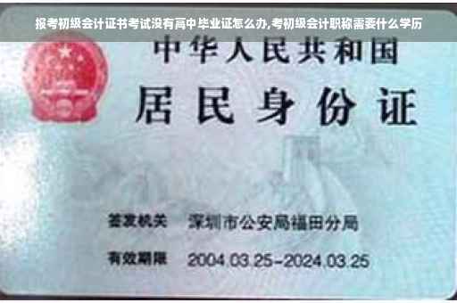 报考初级会计证书考试没有高中毕业证怎么办,考初级会计职称需要什么学历