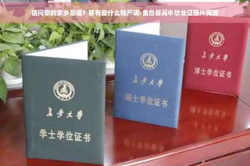 请问您的家乡是哪？都有些什么特产呢-鱼台县高中毕业证图片高清