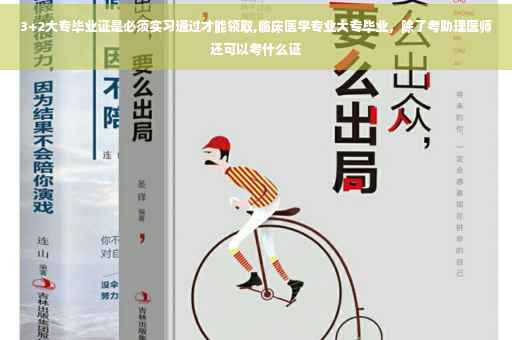 3+2大专毕业证是必须实习通过才能领取,临床医学专业大专毕业，除了考助理医师还可以考什么证
