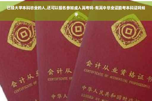 已经大学本科毕业的人,还可以报名参加成人高考吗-有高中毕业证能考本科证吗知乎