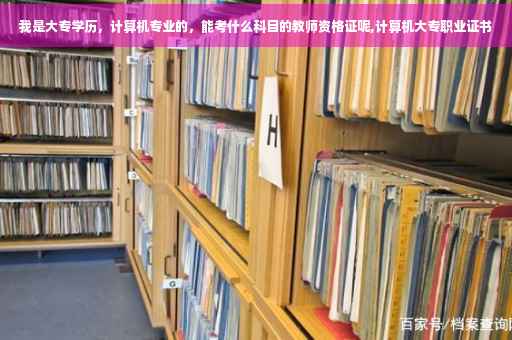 我是大专学历，计算机专业的，能考什么科目的教师资格证呢,计算机大专职业证书