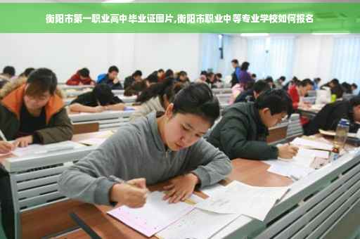 衡阳市第一职业高中毕业证图片,衡阳市职业中等专业学校如何报名