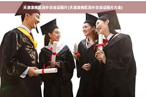 天津津南区高中毕业证图片(天津津南区高中毕业证图片大全)