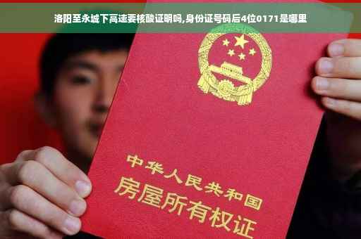 洛阳至永城下高速要核酸证明吗,身份证号码后4位0171是哪里 洛阳至永城下高速要核酸证明吗,身份证号码后4位0171是哪里