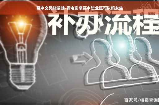 高中文凭能做啥-看电影拿高中毕业证可以吗女生
