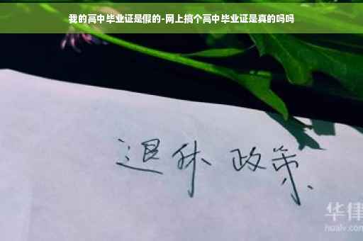 我的高中毕业证是假的-网上搞个高中毕业证是真的吗吗