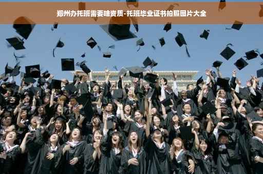 郑州办托班需要啥资质-托班毕业证书拍照图片大全