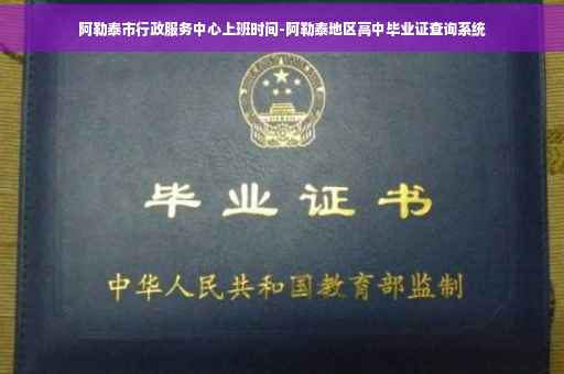 阿勒泰市行政服务中心上班时间-阿勒泰地区高中毕业证查询系统