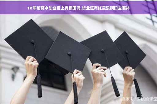 10年前高中毕业证上有钢印吗,毕业证有红章没钢印去哪补
