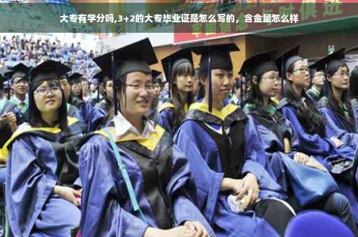 大专有学分吗,3+2的大专毕业证是怎么写的，含金量怎么样