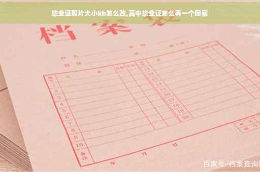 毕业证照片大小kb怎么改,高中毕业证怎么弄一个图案