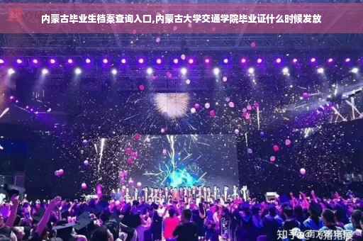 内蒙古毕业生档案查询入口,内蒙古大学交通学院毕业证什么时候发放