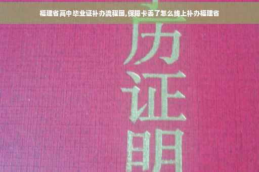 福建省高中毕业证补办流程图,保障卡丢了怎么线上补办福建省
