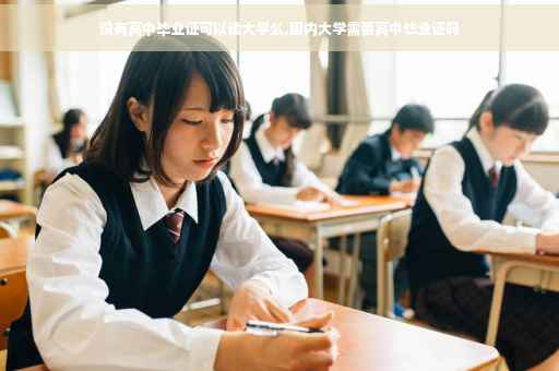 没有高中毕业证可以读大学么,国内大学需要高中毕业证吗
