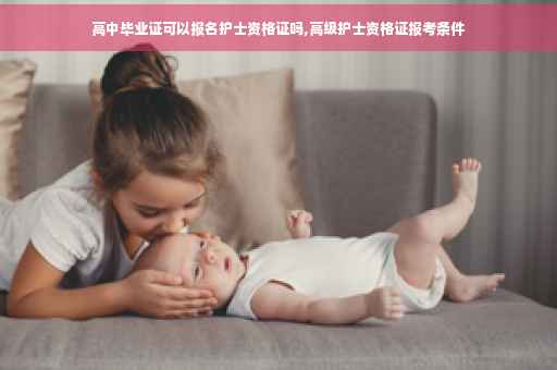 高中毕业证可以报名护士资格证吗,高级护士资格证报考条件