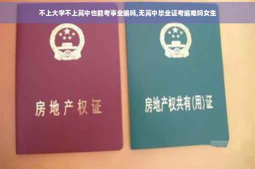 不上大学不上高中也能考事业编吗,无高中毕业证考编难吗女生