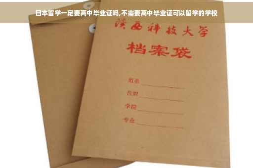 日本留学一定要高中毕业证吗,不需要高中毕业证可以留学的学校