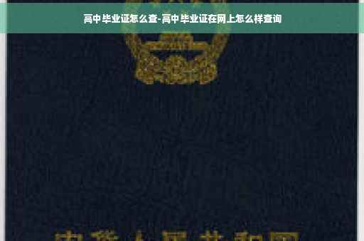 高中毕业证怎么查-高中毕业证在网上怎么样查询