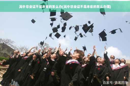 高中毕业证不是本省的怎么办(高中毕业证不是本省的怎么办理)
