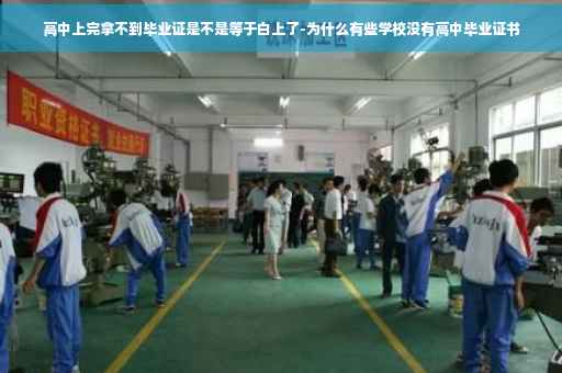 高中上完拿不到毕业证是不是等于白上了-为什么有些学校没有高中毕业证书