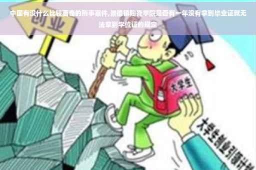 中国有没什么比较离奇的刑事案件,景德镇陶瓷学院是否有一年没有拿到毕业证就无法拿到学位证的规定 中国有没什么比较离奇的刑事案件,景德镇陶瓷学院是否有一年没有拿到毕业证就无法拿到学位证的规定