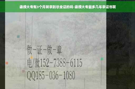 函授大专有3个月就拿到毕业证的吗-函授大专最多几年拿证书啊