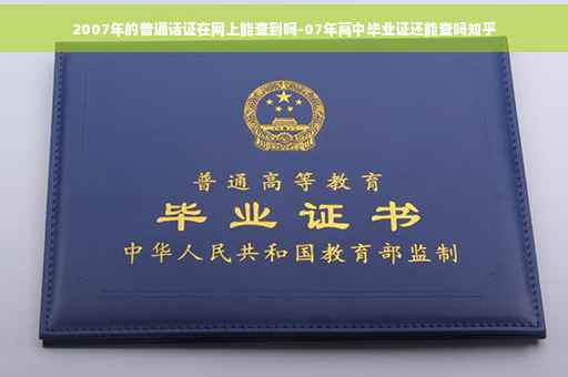 2007年的普通话证在网上能查到吗-07年高中毕业证还能查吗知乎