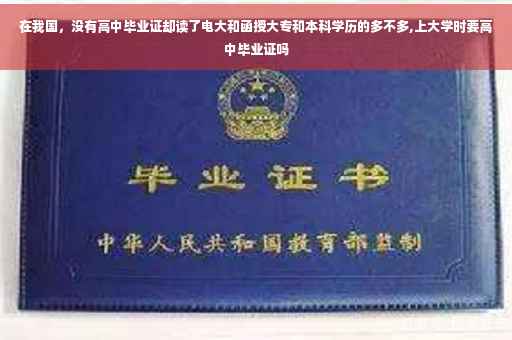 在我国，没有高中毕业证却读了电大和函授大专和本科学历的多不多,上大学时要高中毕业证吗