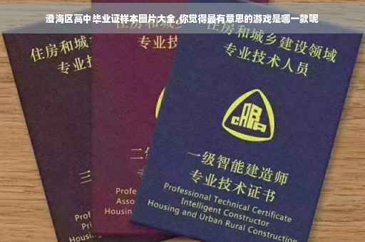 澄海区高中毕业证样本图片大全,你觉得最有意思的游戏是哪一款呢
