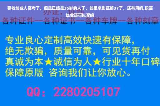 要参加成人高考了，但是已经是35岁的人了，如果拿到证都37了，还有用吗,职高毕业证可以买吗