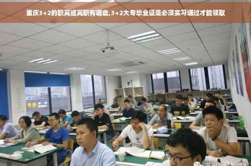 重庆3+2的职高或高职有哪些,3+2大专毕业证是必须实习通过才能领取