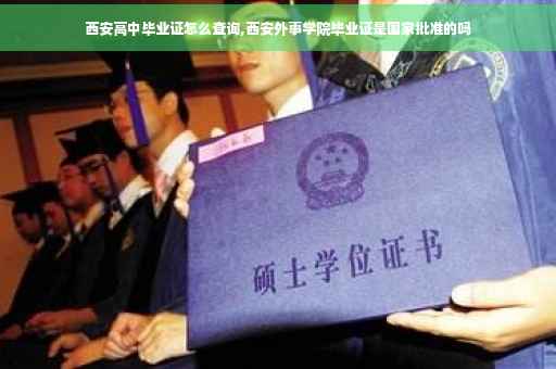 西安高中毕业证怎么查询,西安外事学院毕业证是国家批准的吗