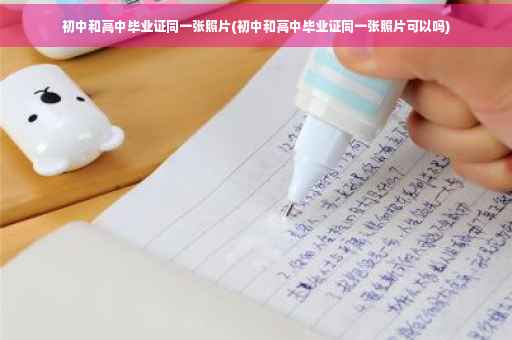 初中和高中毕业证同一张照片(初中和高中毕业证同一张照片可以吗)