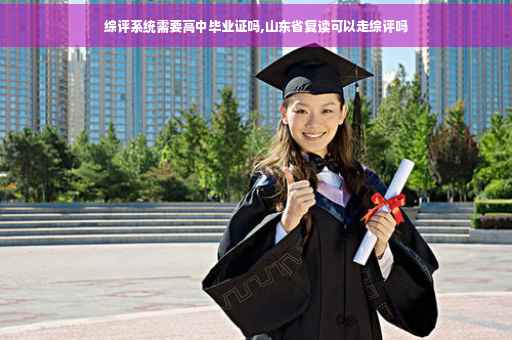综评系统需要高中毕业证吗,山东省复读可以走综评吗