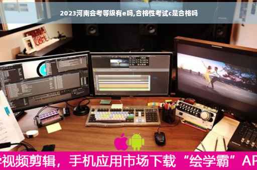 2023河南会考等级有e吗,合格性考试c是合格吗