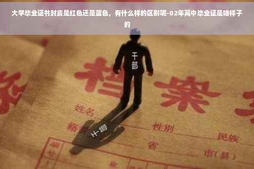 大学毕业证书封皮是红色还是蓝色，有什么样的区别呢-02年高中毕业证是啥样子的