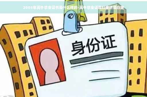 2003年高中毕业证书是什么样的-高中毕业证是红底还是白底