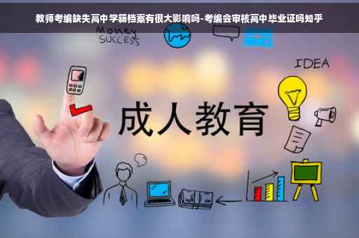 教师考编缺失高中学籍档案有很大影响吗-考编会审核高中毕业证吗知乎