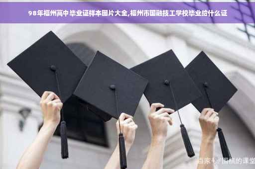 98年福州高中毕业证样本图片大全,福州市国融技工学校毕业给什么证