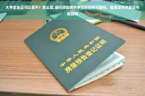 大学毕业证可以买不？怎么买,请问现在提升学历的机构可靠吗，能拿证书并且证书有效吗