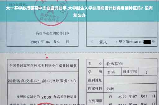 大一开学必须要高中毕业证吗知乎,大学新生入学必须携带计划免疫接种证吗？没有怎么办