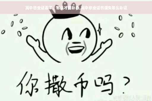 高中毕业证丢了，怎么才能补办,高中毕业证书遗失怎么补证