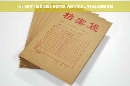 1994年高中毕业证网上查得到吗,内蒙古工业大学的毕业证好考吗