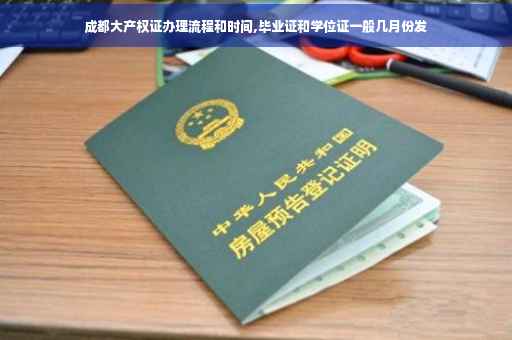 成都大产权证办理流程和时间,毕业证和学位证一般几月份发