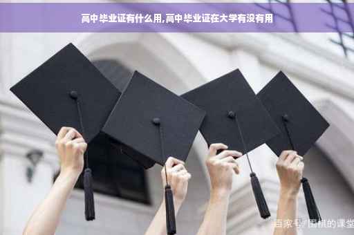 高中毕业证有什么用,高中毕业证在大学有没有用