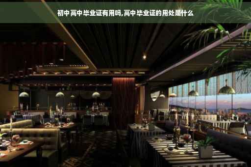 初中高中毕业证有用吗,高中毕业证的用处是什么