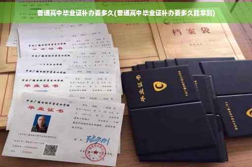 普通高中毕业证补办要多久(普通高中毕业证补办要多久能拿到)