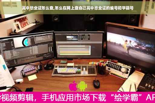 高中毕业证怎么查,怎么在网上查自己高中毕业证的编号和学籍号