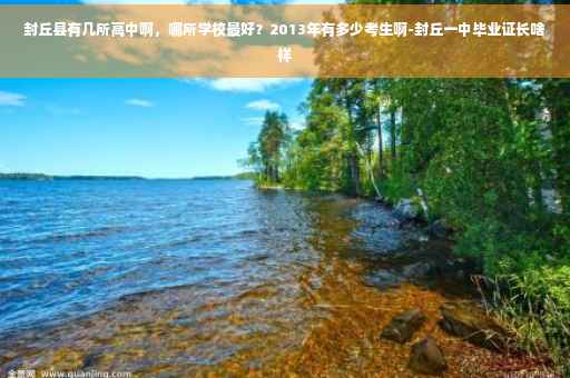 封丘县有几所高中啊，哪所学校最好？2013年有多少考生啊-封丘一中毕业证长啥样