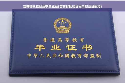 吉林省抚松县高中毕业证(吉林省抚松县高中毕业证图片)